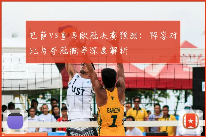 巴萨vs皇马欧冠决赛预测：阵容对比与夺冠概率深度解析